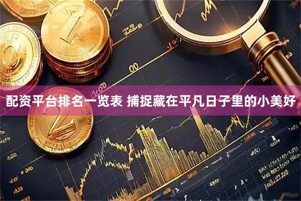 配资平台排名一览表 捕捉藏在平凡日子里的小美好