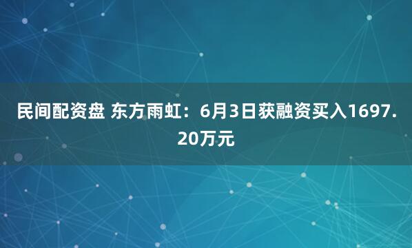 民间配资盘 东方雨虹：6月3日获融资买入1697.20万元
